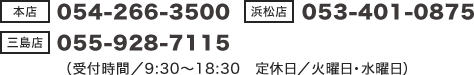 【本店】054-266-3500【三島店】055-928-7115（受付時間/9:30～18:30 定休日/火・水曜日）