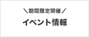 期間限定開催「イベント情報」