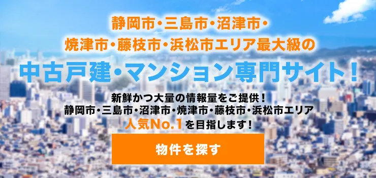 静岡市・三島市・沼津市・焼津市・藤枝市・浜松市エリアの不動産情報検索サイト